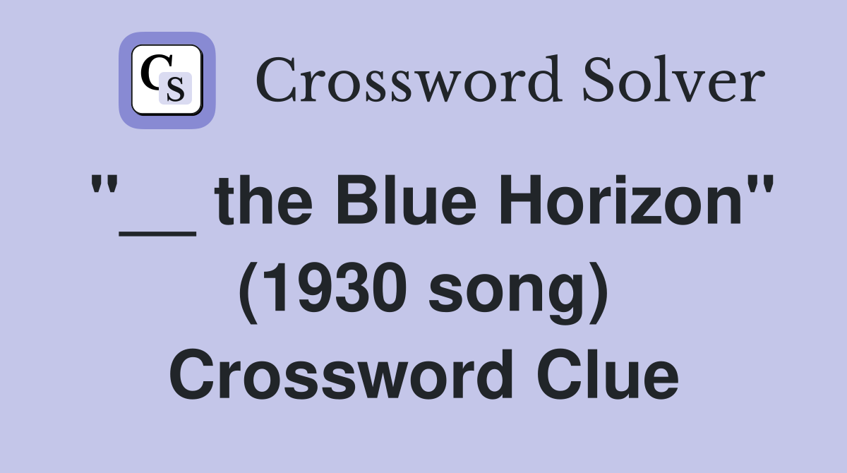 "__ the Blue Horizon" (1930 song) Crossword Clue