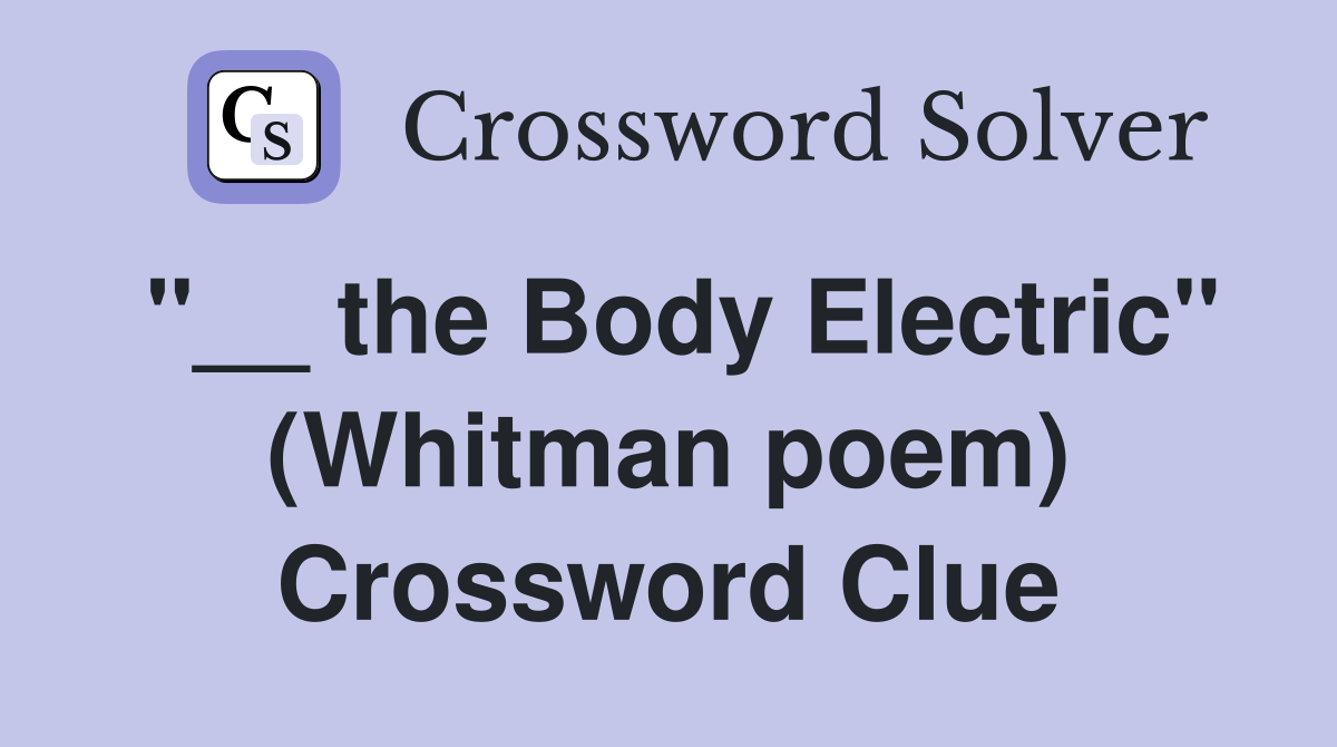 "__ the Body Electric" (Whitman poem) Crossword Clue