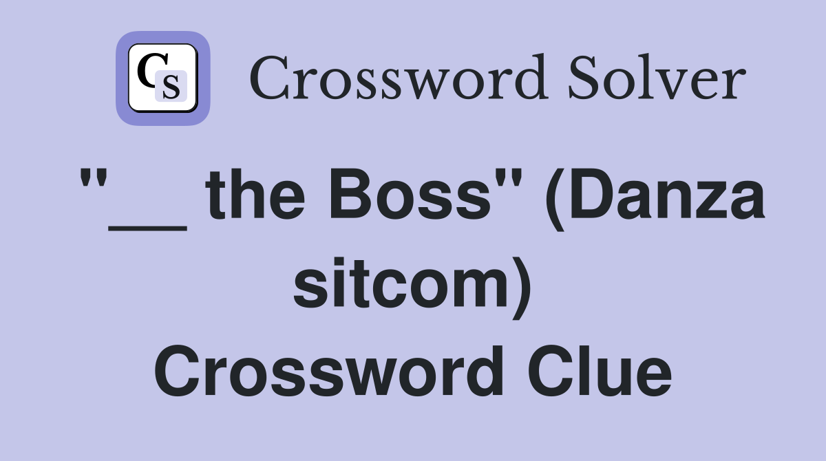 "__ the Boss" (Danza sitcom) Crossword Clue