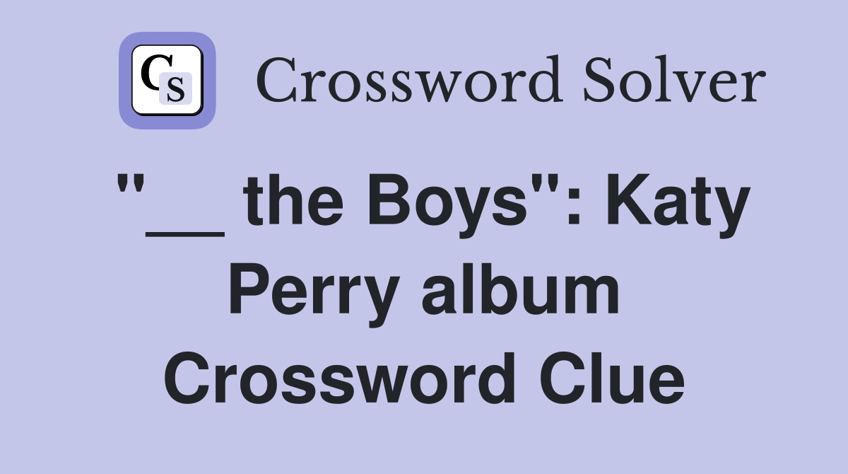 "__ the Boys": Katy Perry album Crossword Clue