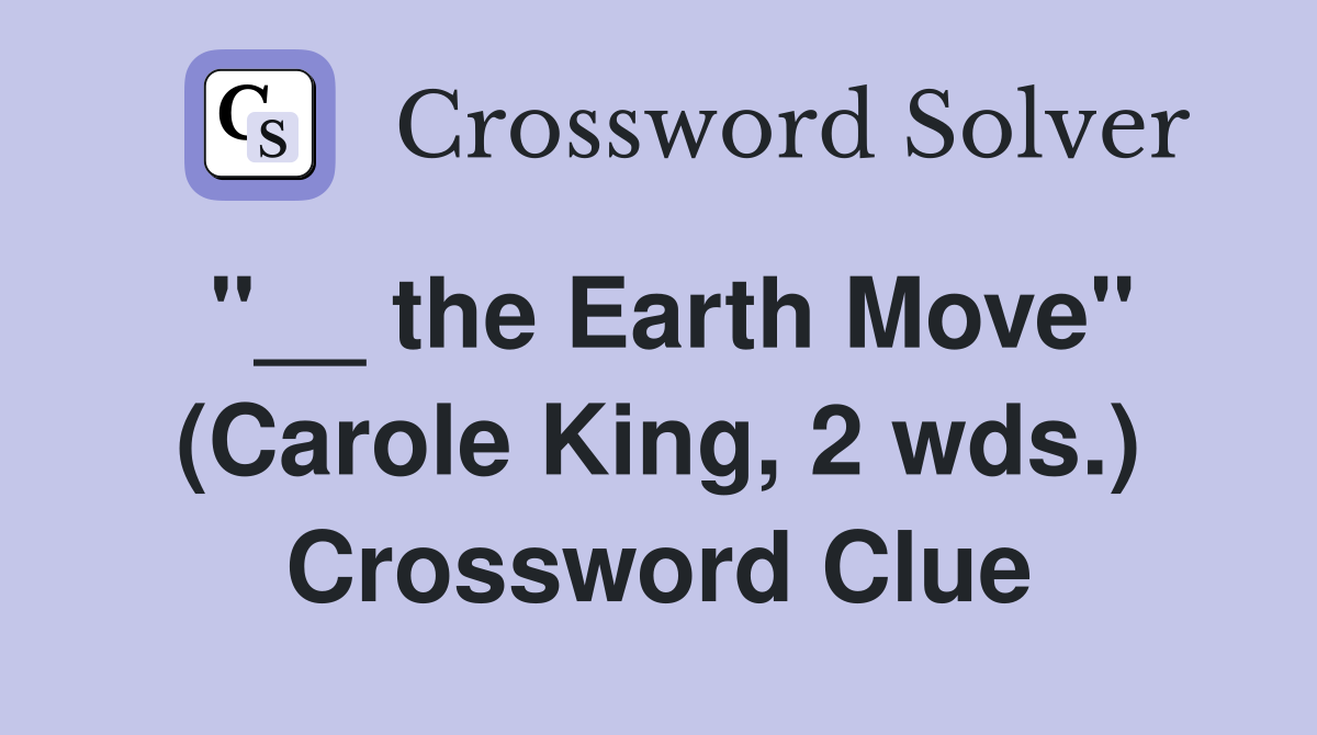 "__ the Earth Move" (Carole King, 2 wds.) Crossword Clue