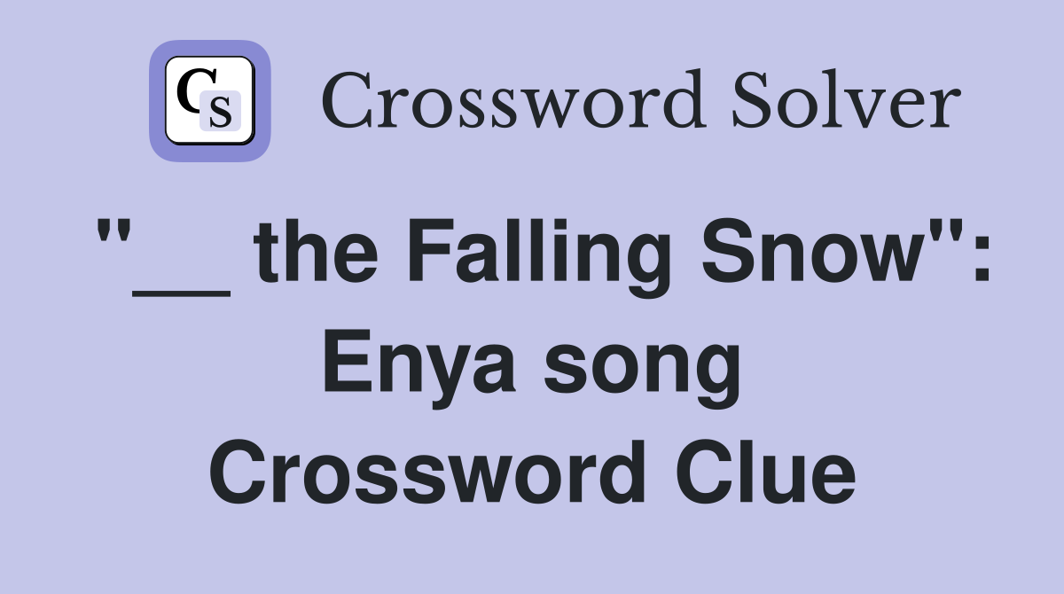 "__ the Falling Snow": Enya song Crossword Clue
