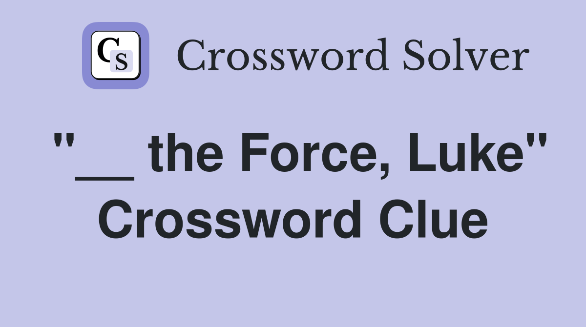 "__ the Force, Luke" Crossword Clue