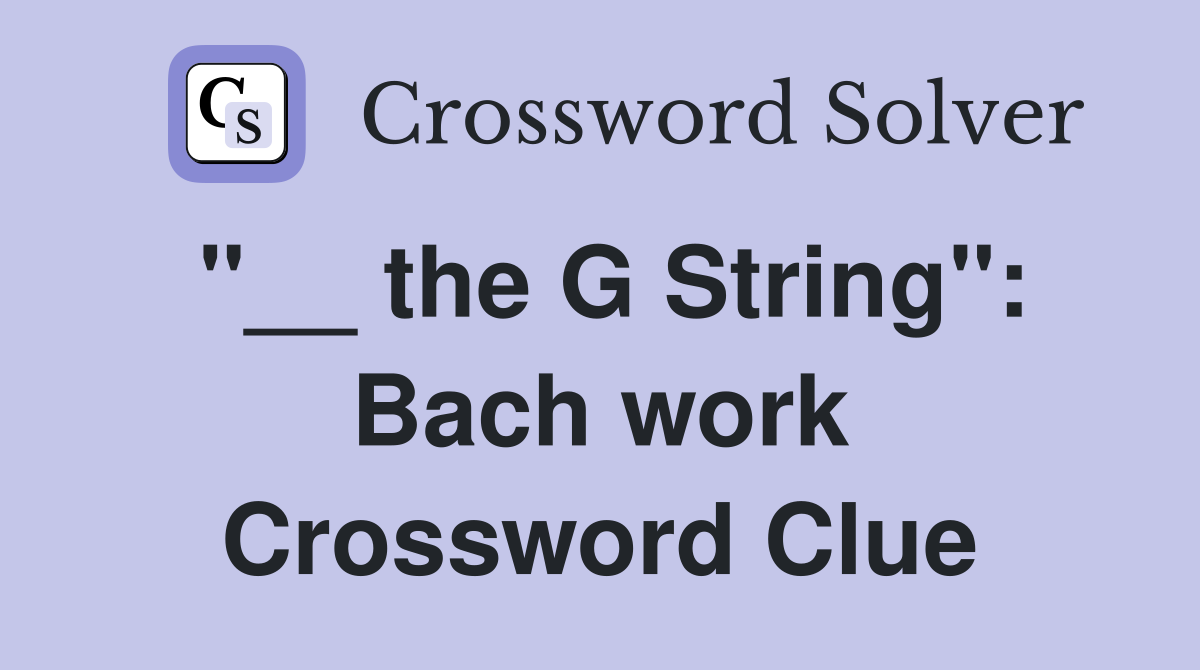 "__ the G String": Bach work Crossword Clue
