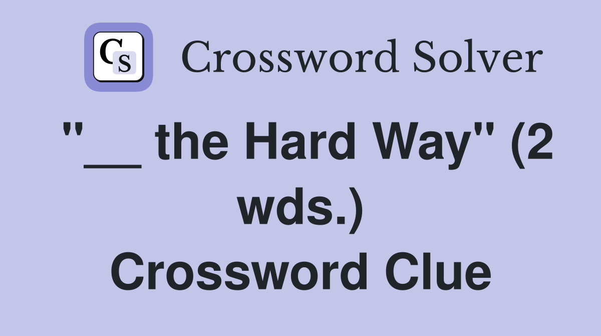"__ the Hard Way" (2 wds.) Crossword Clue