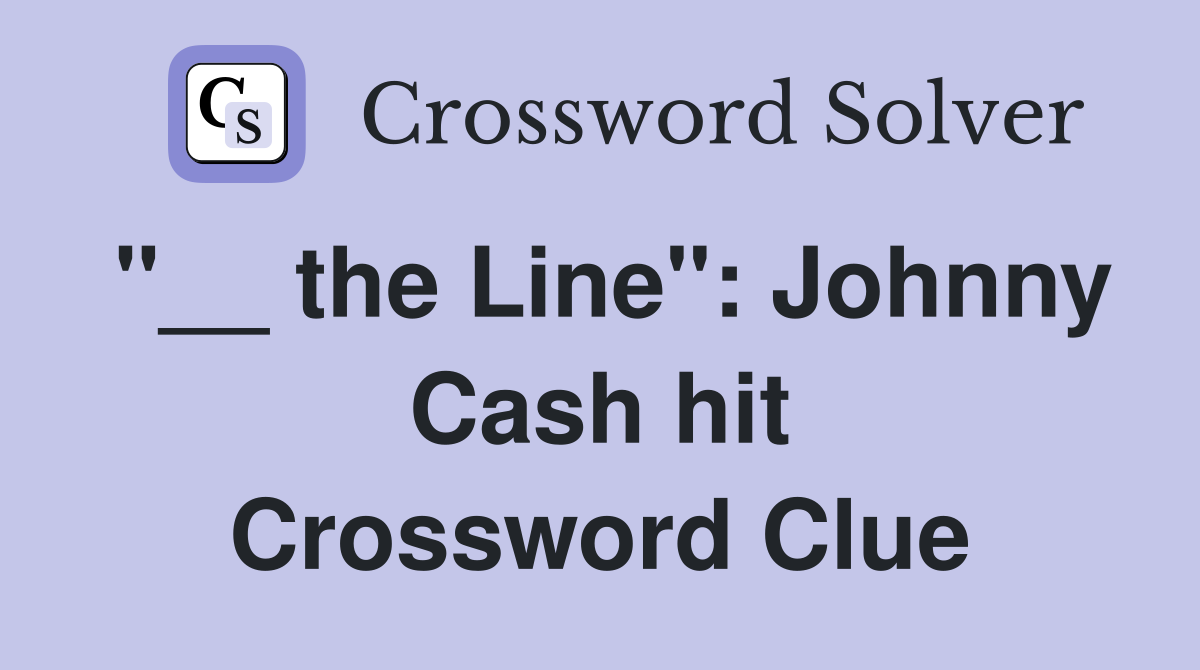 "__ the Line": Johnny Cash hit Crossword Clue