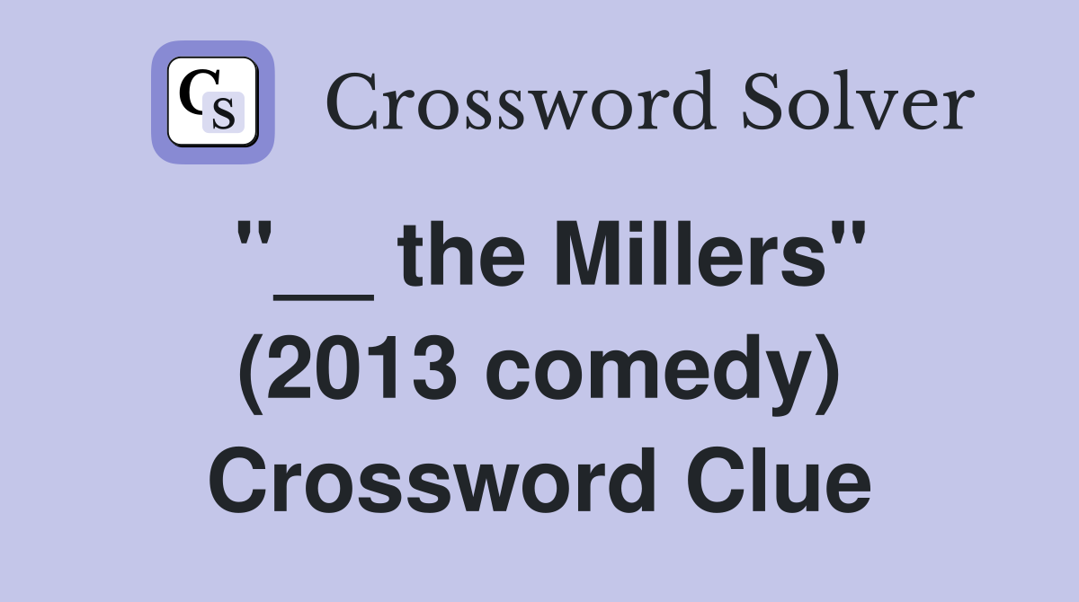 "__ the Millers" (2013 comedy) Crossword Clue