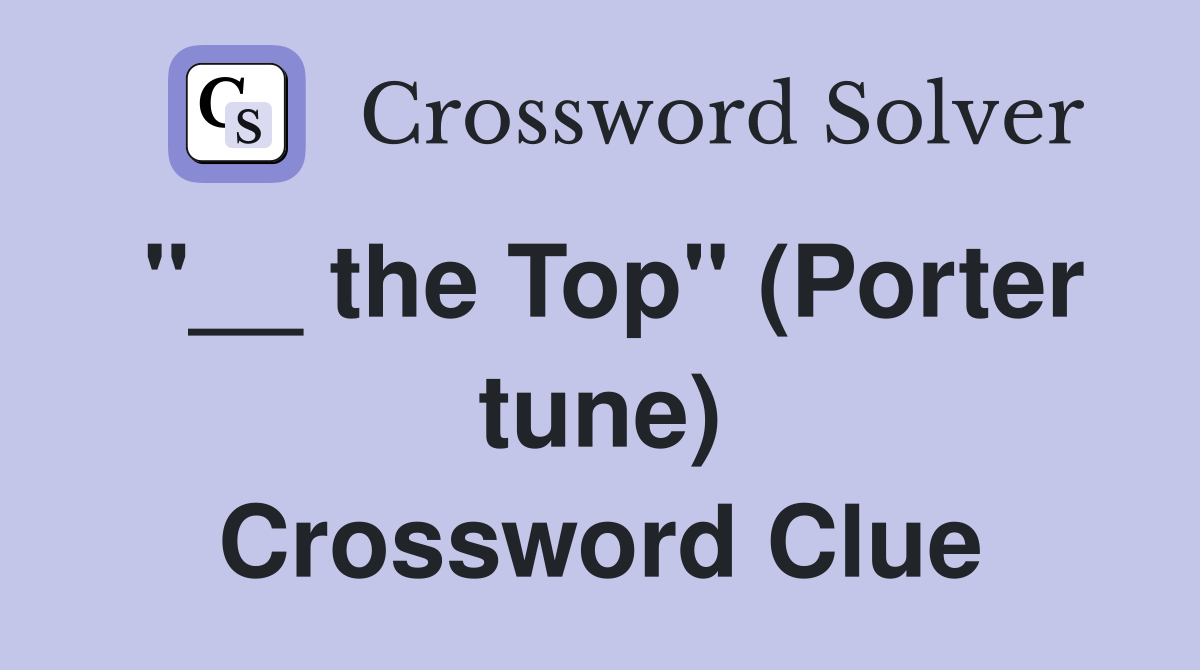 "__ the Top" (Porter tune) Crossword Clue