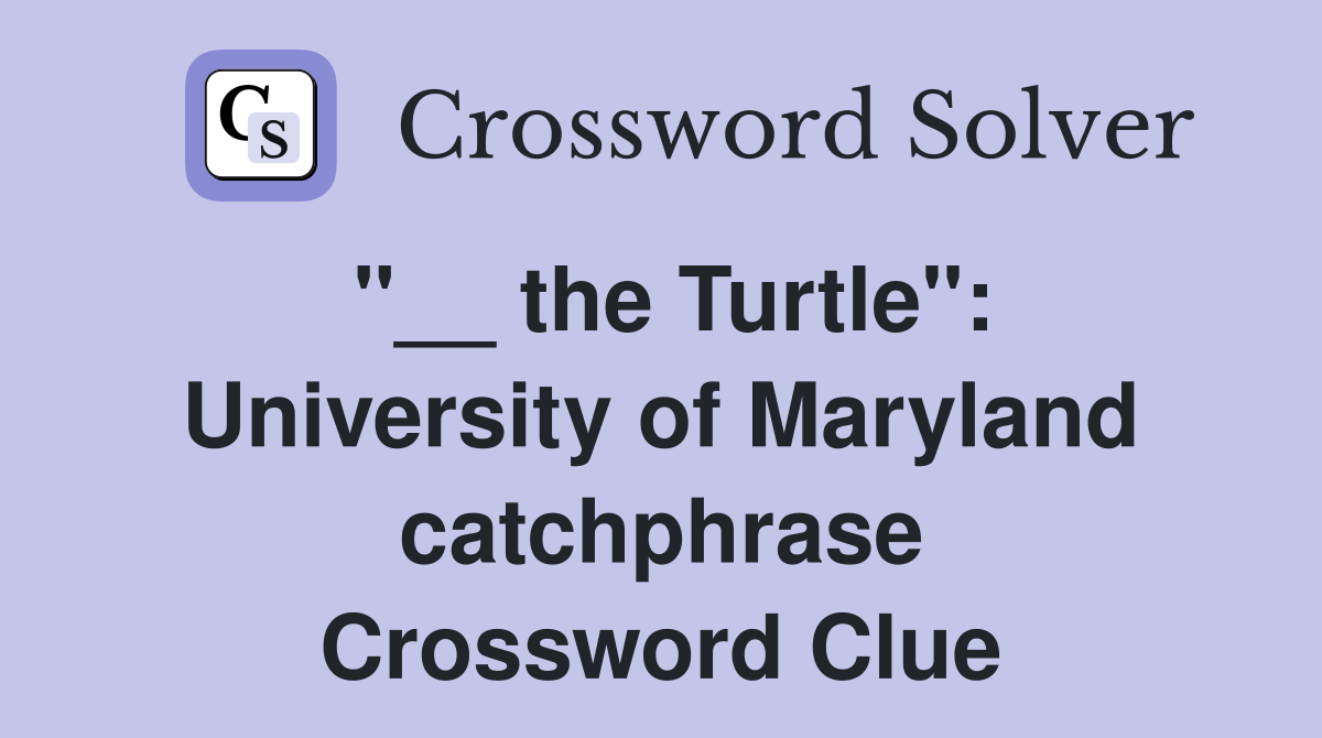 "__ the Turtle": University of Maryland catchphrase Crossword Clue