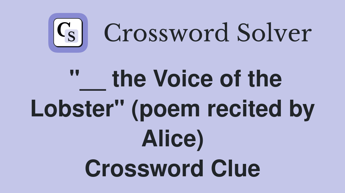 "__ the Voice of the Lobster" (poem recited by Alice) Crossword Clue