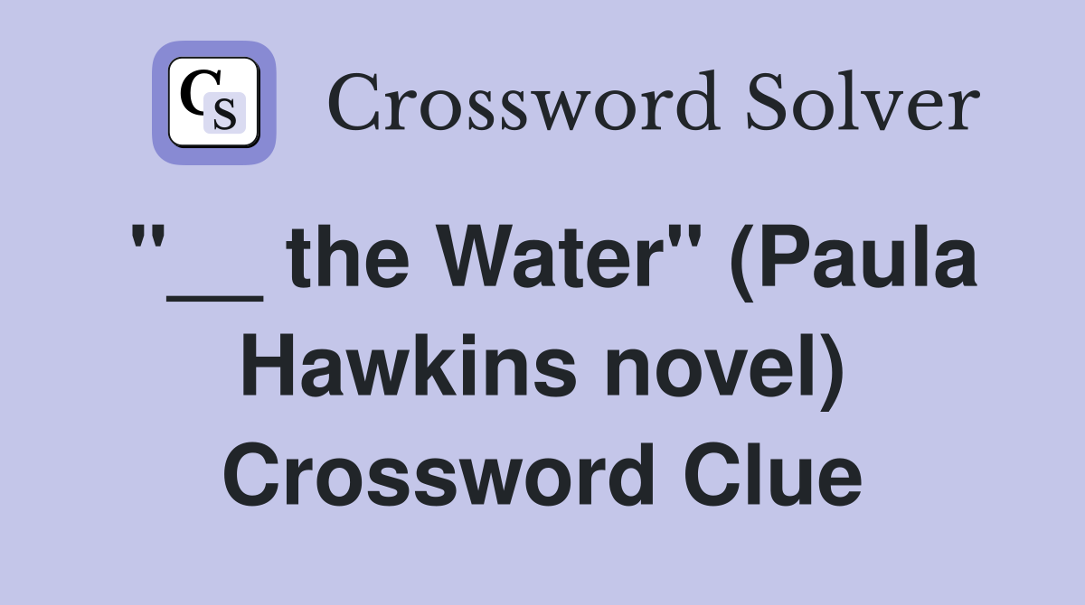 "__ the Water" (Paula Hawkins novel) Crossword Clue