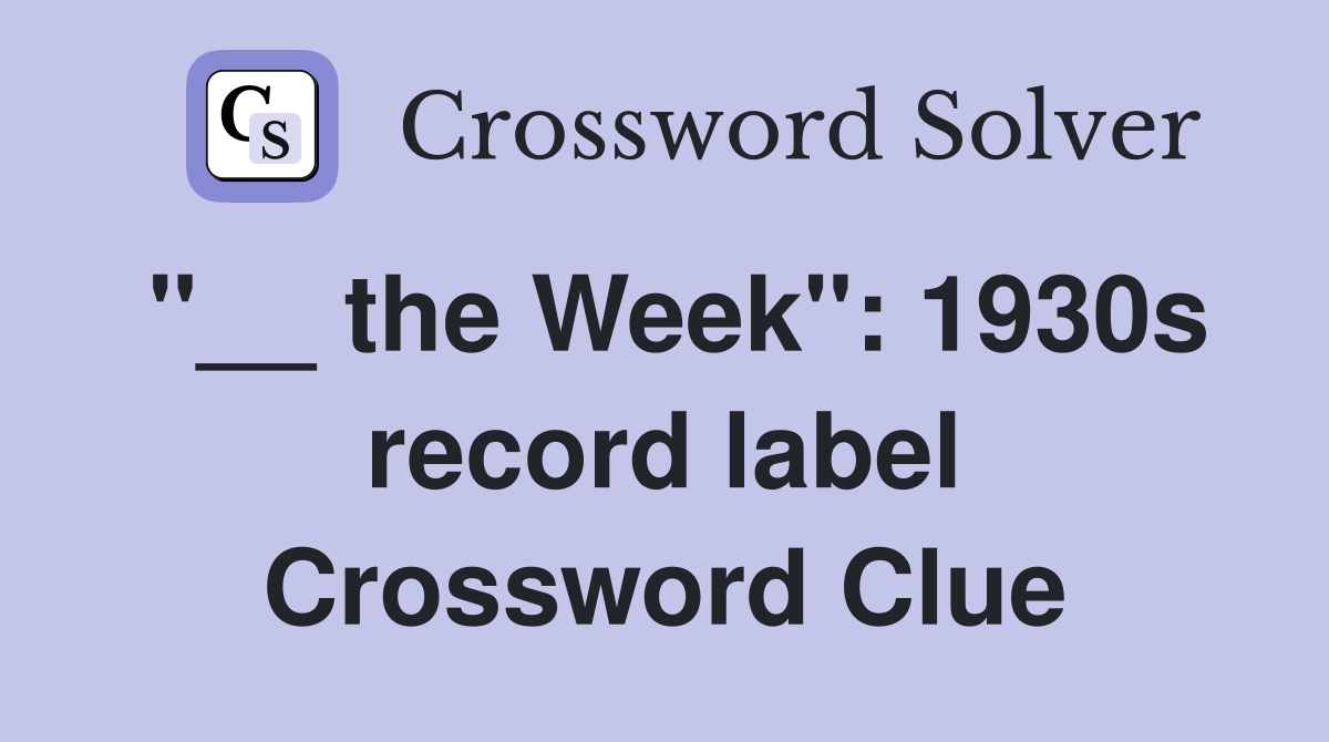 "__ the Week": 1930s record label Crossword Clue