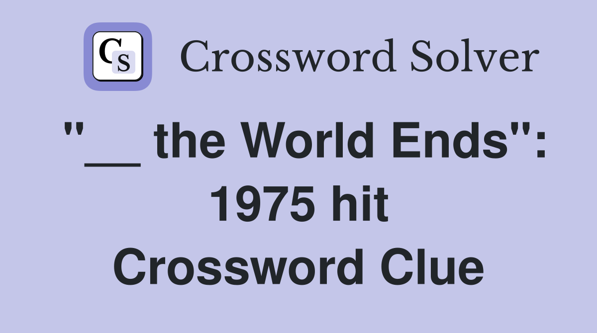 "__ the World Ends": 1975 hit Crossword Clue