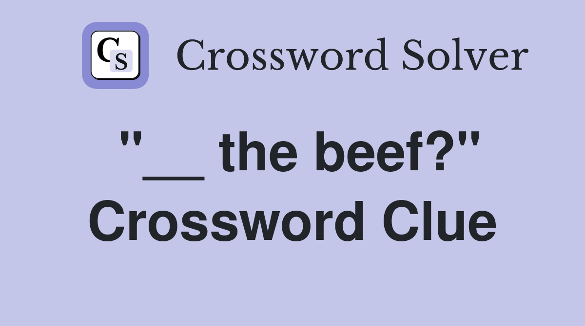 "__ the beef?" Crossword Clue