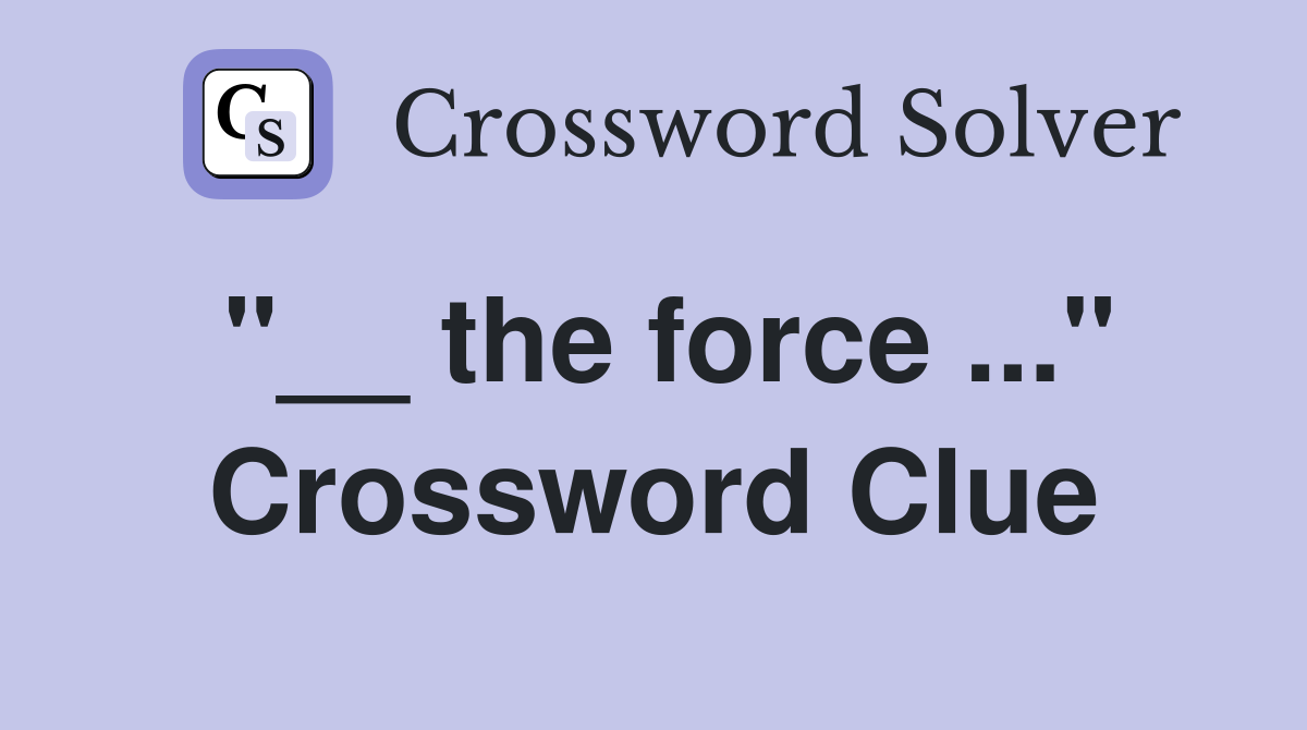 "__ the force ..." Crossword Clue