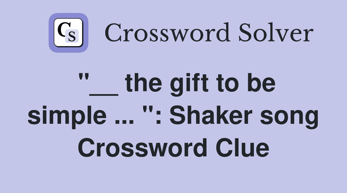 "__ the gift to be simple ... ": Shaker song Crossword Clue
