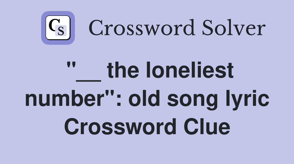 "__ the loneliest number": old song lyric Crossword Clue