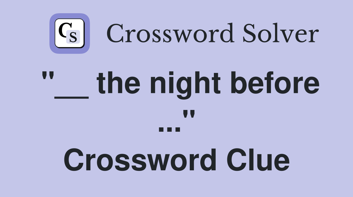 "__ the night before ..." Crossword Clue