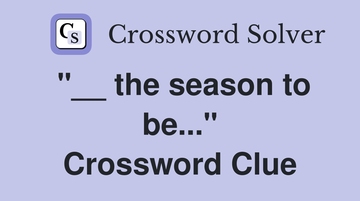 "__ the season to be..." Crossword Clue