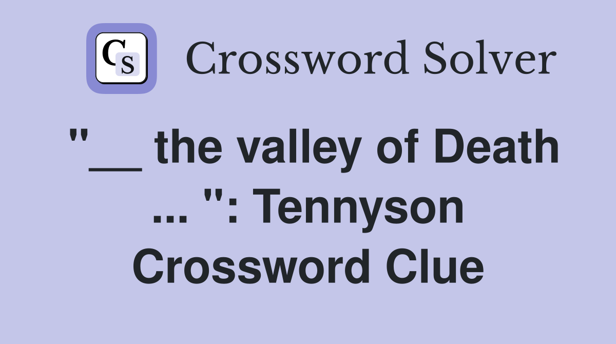 "__ the valley of Death ... ": Tennyson Crossword Clue