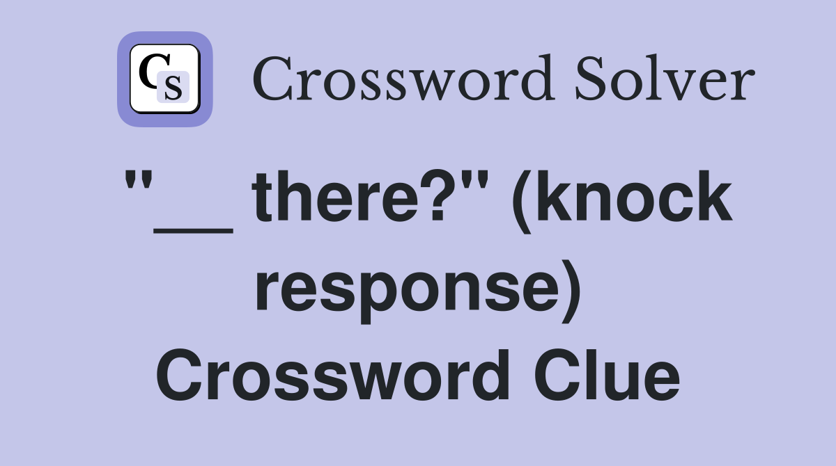 "__ there?" (knock response) Crossword Clue