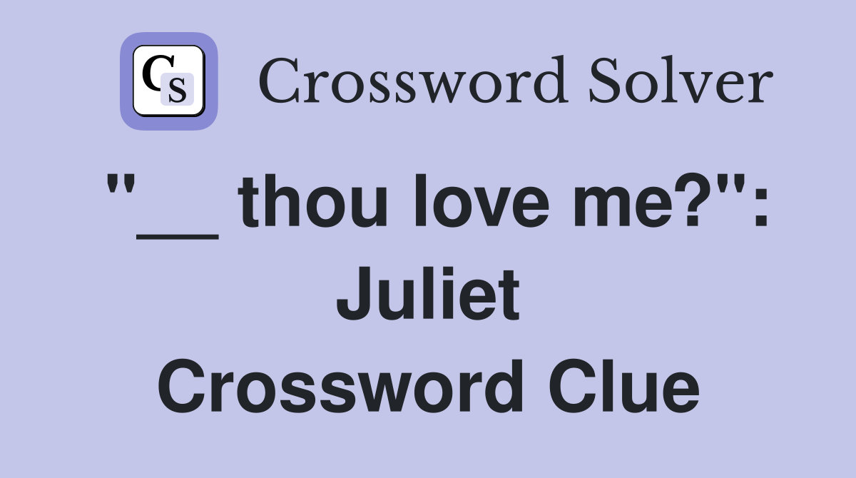 "__ thou love me?": Juliet Crossword Clue