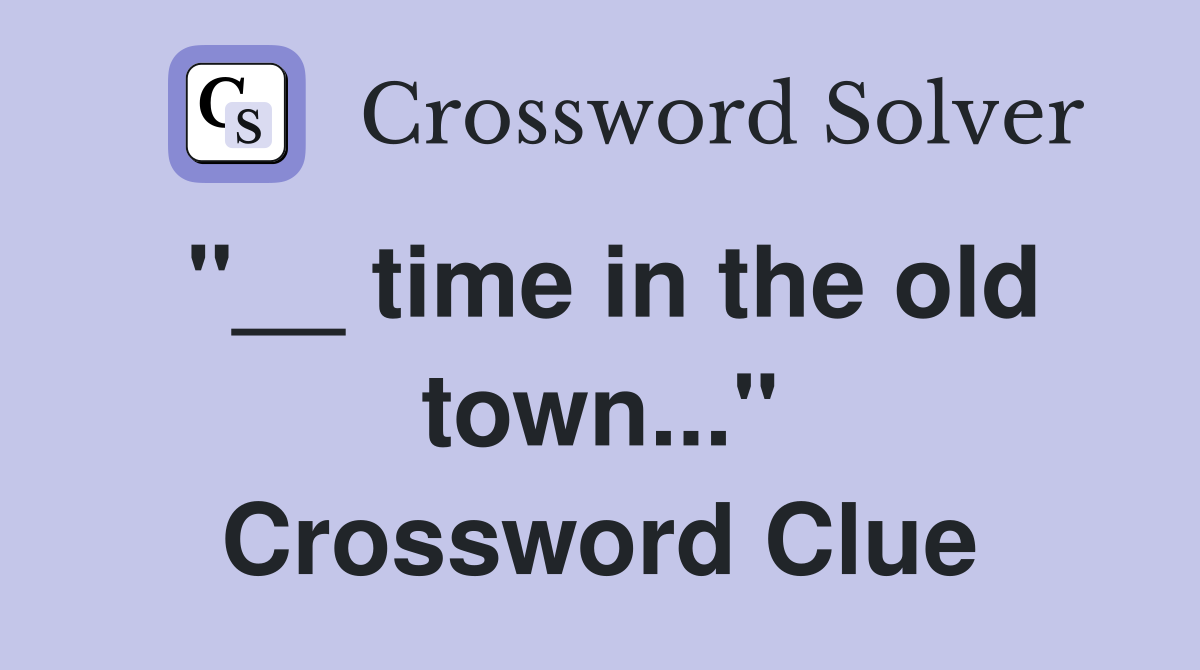 "__ time in the old town..." Crossword Clue