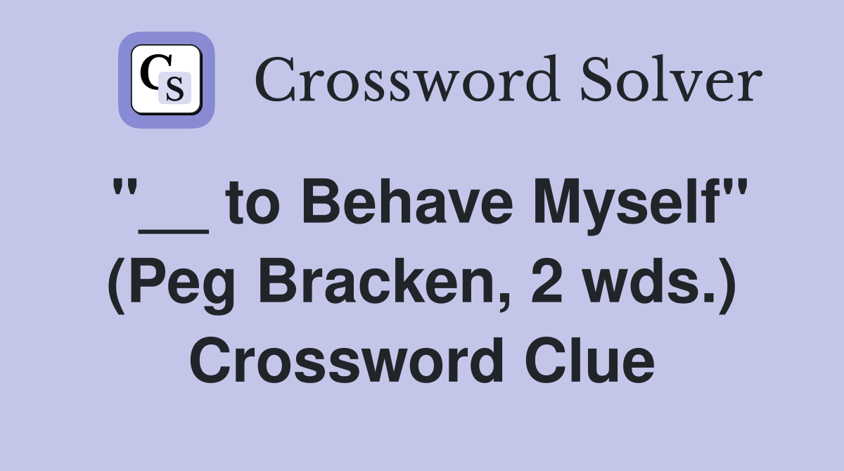 to Behave Myself quot (Peg Bracken 2 wds ) Crossword Clue Answers