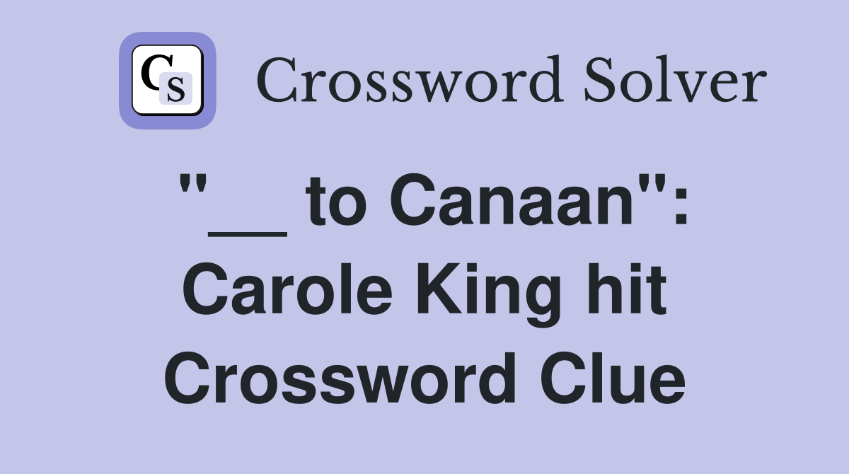 "__ to Canaan": Carole King hit Crossword Clue