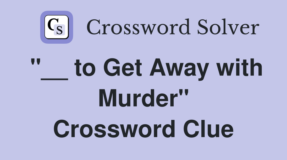 "__ to Get Away with Murder" Crossword Clue