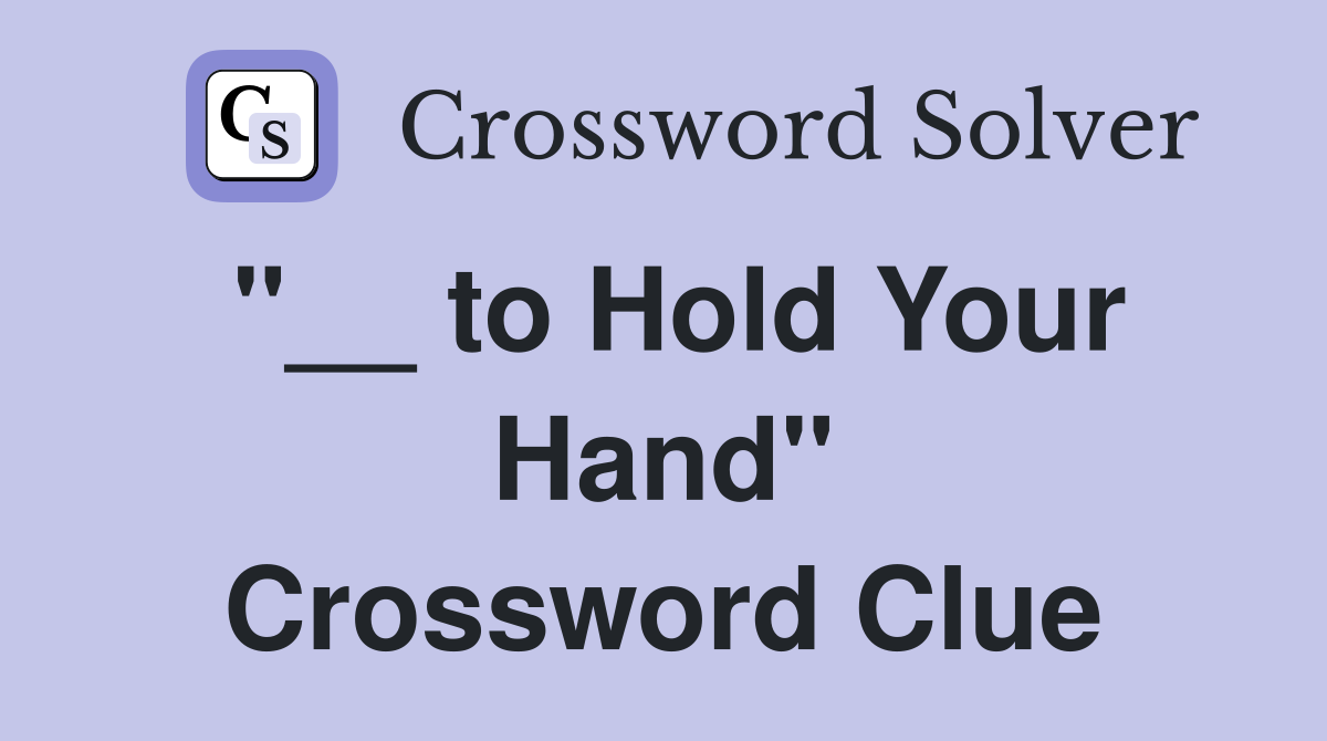 "__ to Hold Your Hand" Crossword Clue