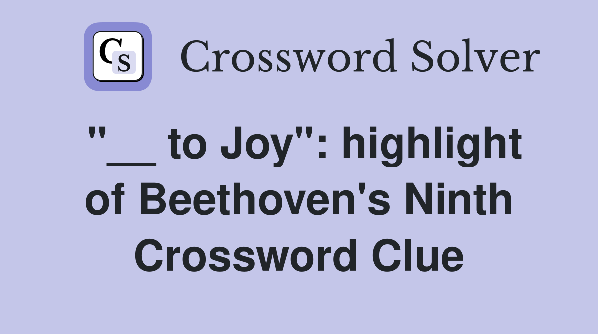 "__ to Joy": highlight of Beethoven's Ninth Crossword Clue
