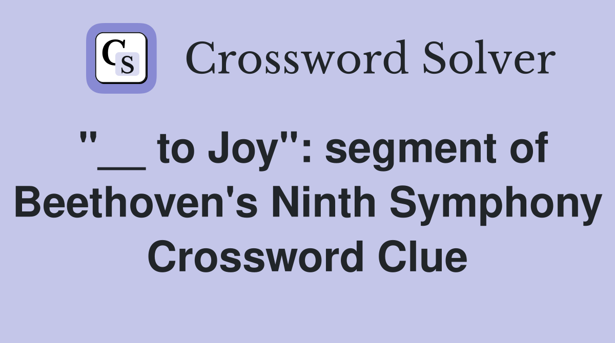 "__ to Joy": segment of Beethoven's Ninth Symphony Crossword Clue