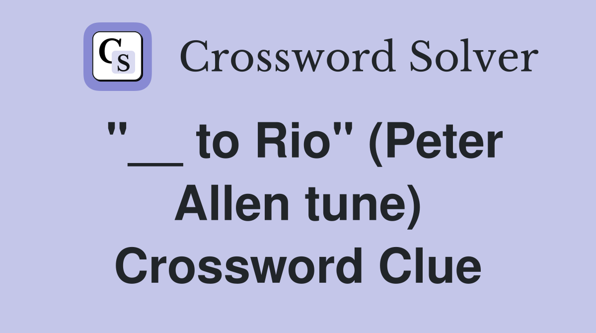 "__ to Rio" (Peter Allen tune) Crossword Clue