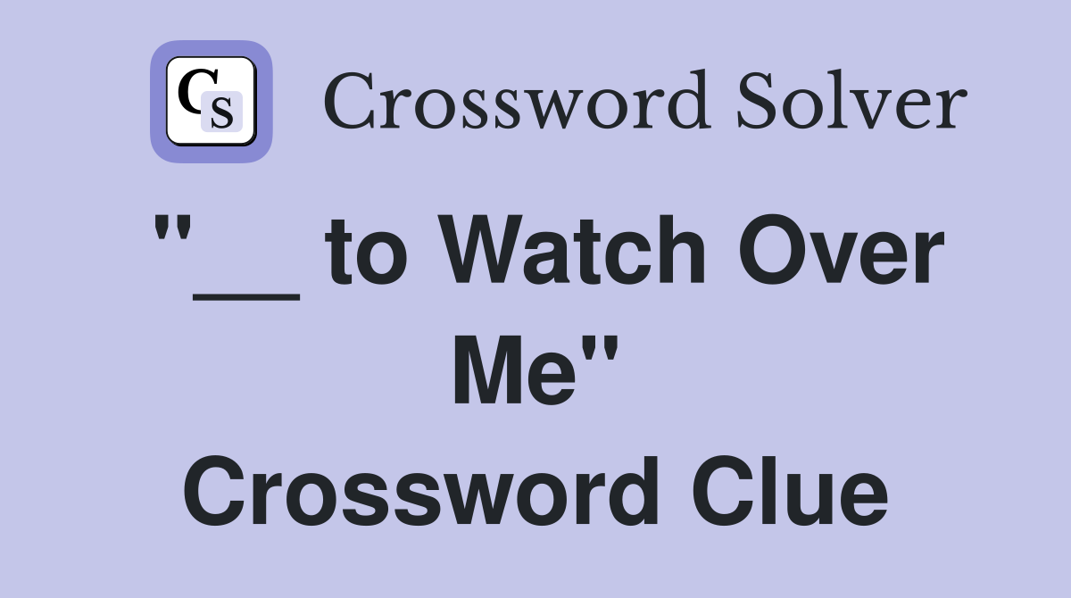 "__ to Watch Over Me" Crossword Clue