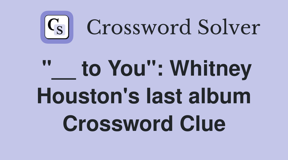 "__ to You": Whitney Houston's last album Crossword Clue