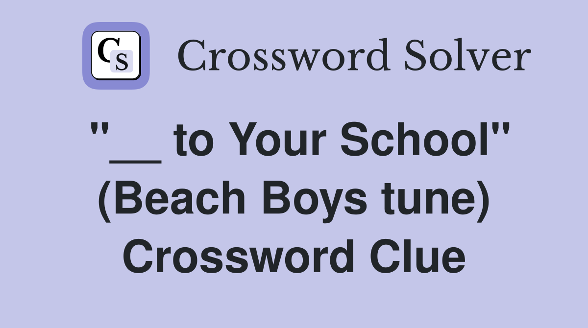"__ to Your School" (Beach Boys tune) Crossword Clue