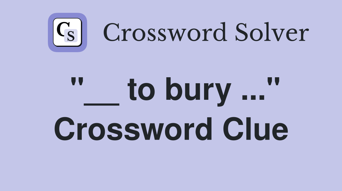 "__ to bury ..." Crossword Clue