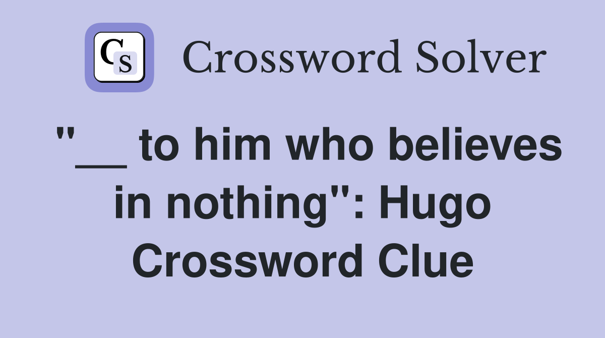 "__ to him who believes in nothing": Hugo Crossword Clue