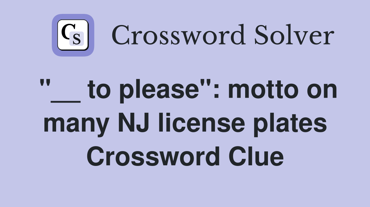 "__ to please": motto on many NJ license plates Crossword Clue
