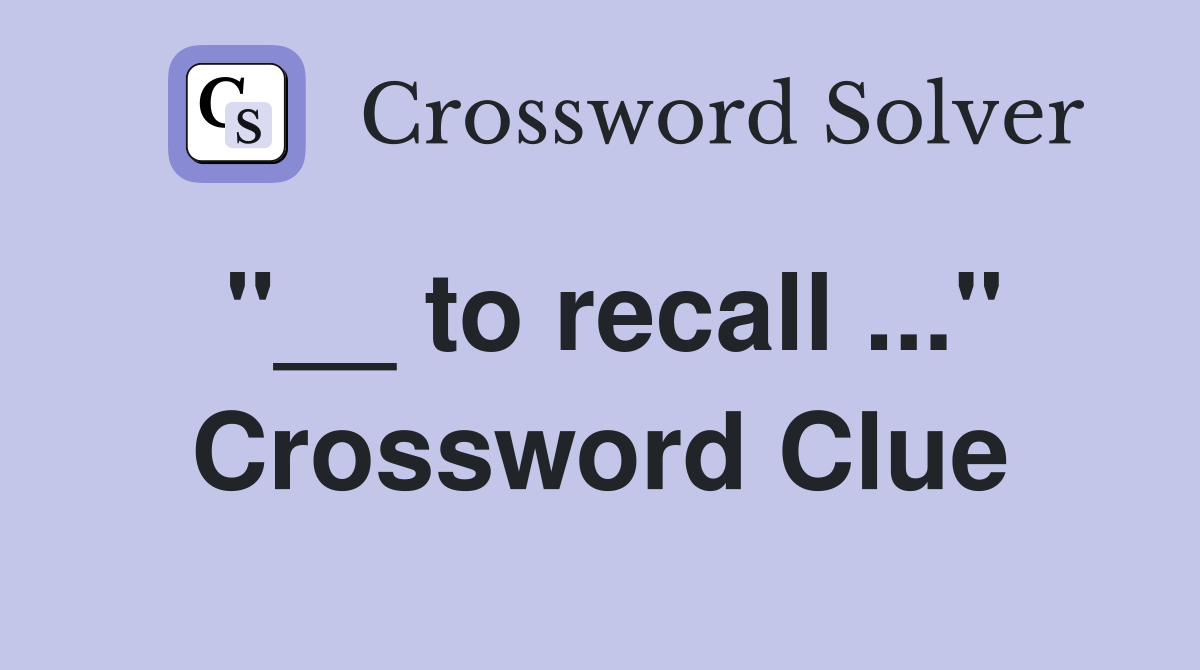 "__ to recall ..." Crossword Clue
