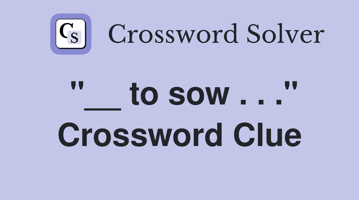 "__ to sow . . ." Crossword Clue