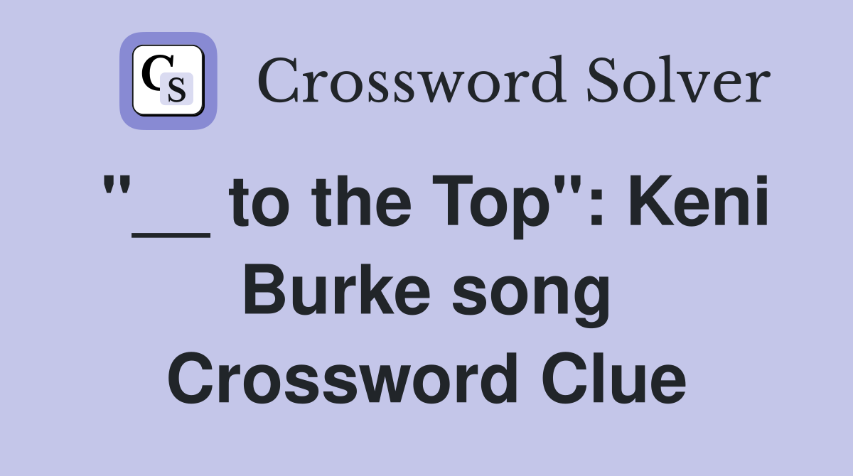 "__ to the Top": Keni Burke song Crossword Clue