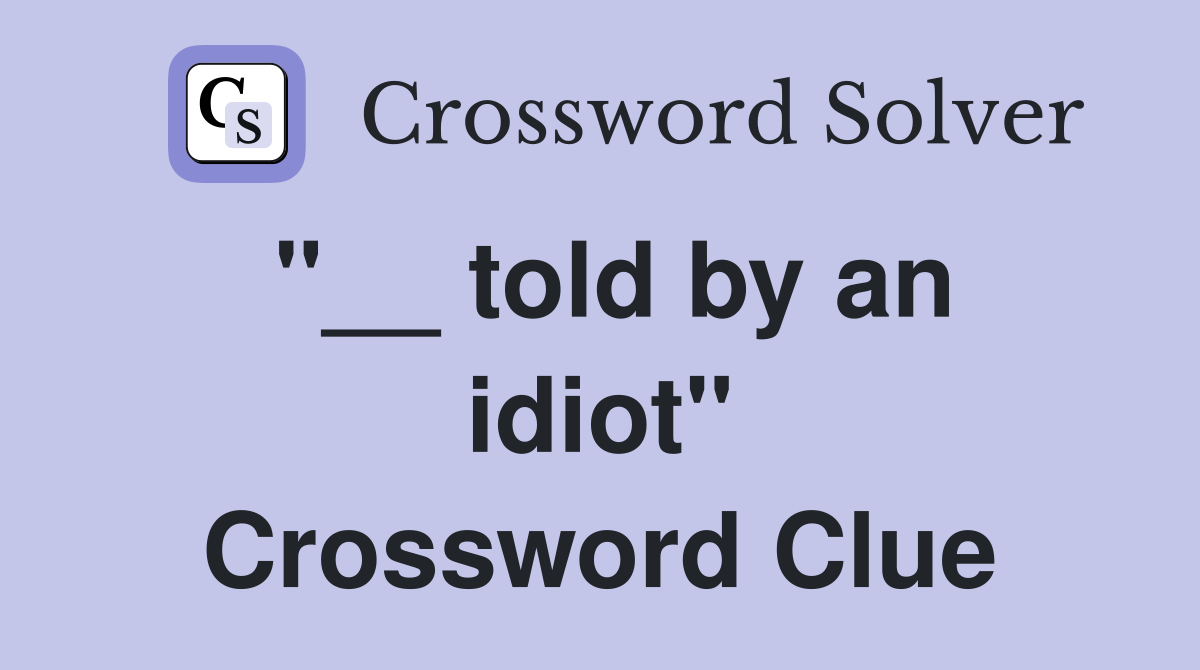 "__ told by an idiot" Crossword Clue