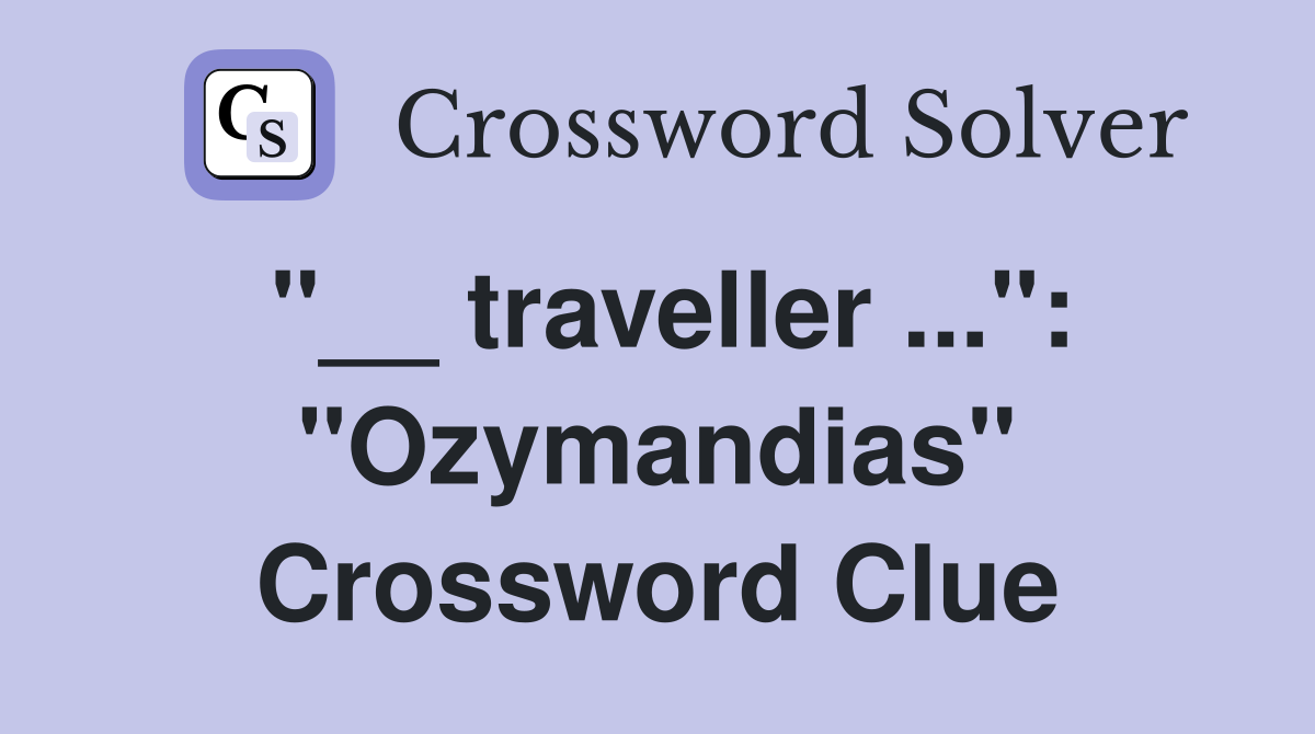 "__ traveller ...": "Ozymandias" Crossword Clue