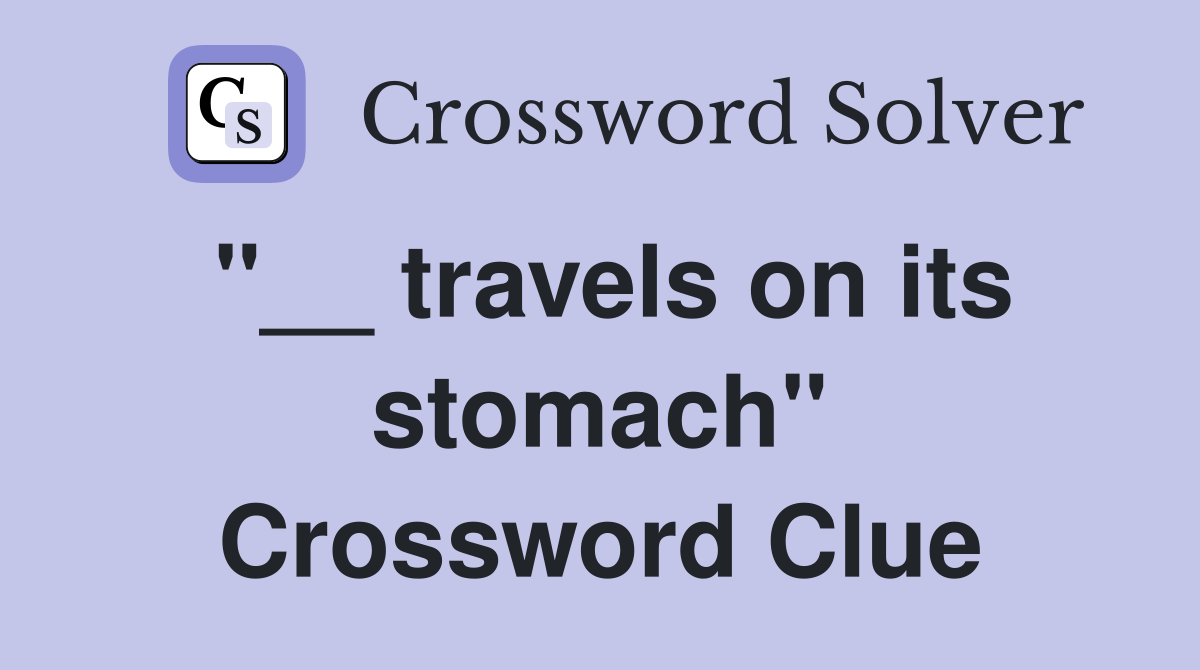 "__ travels on its stomach" Crossword Clue