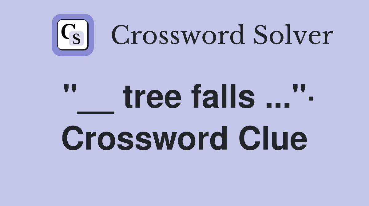 "__ tree falls ..."· Crossword Clue