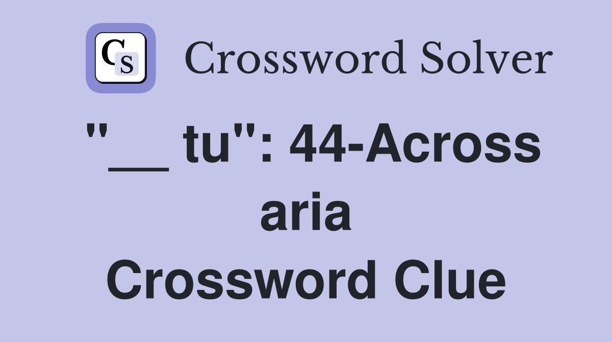"__ tu": 44-Across aria Crossword Clue