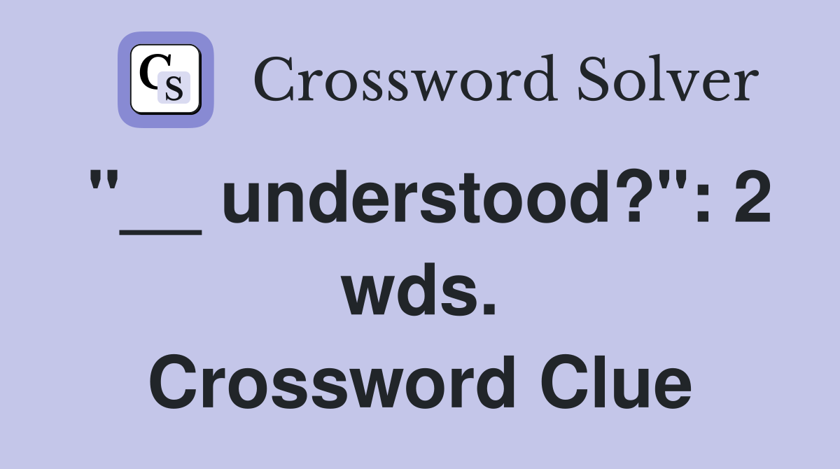 "__ understood?": 2 wds. Crossword Clue