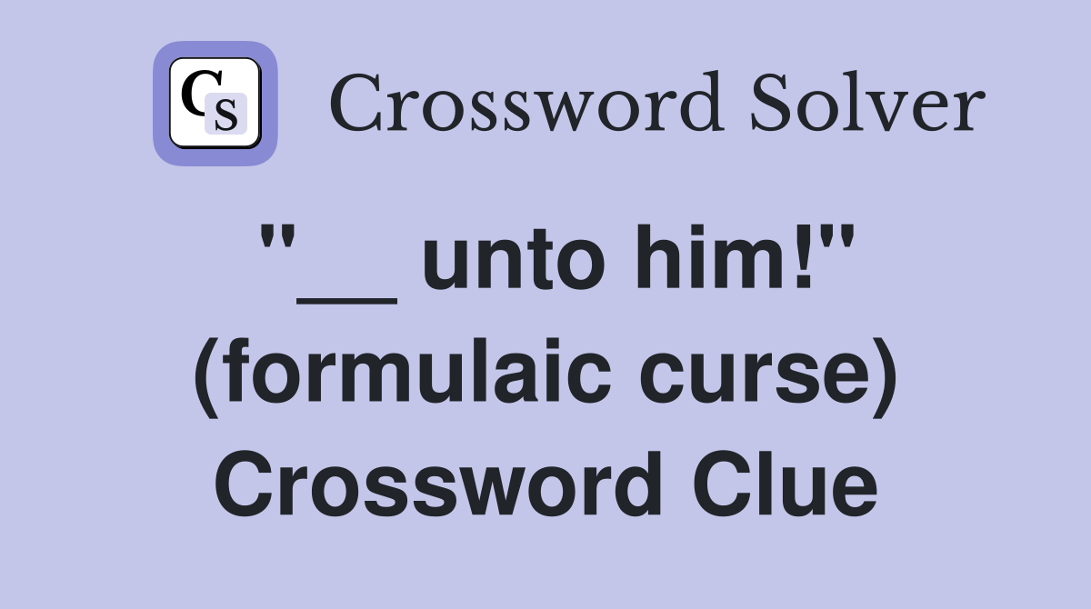 "__ unto him!" (formulaic curse) Crossword Clue